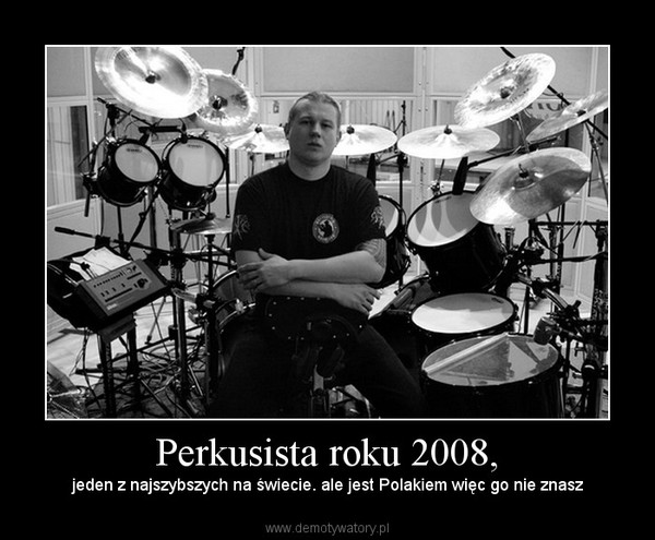 Perkusista roku 2008, – jeden z najszybszych na świecie. ale jest Polakiem więc go nie znasz 