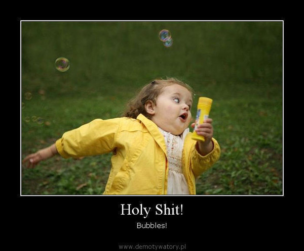 Holy Shit! – Bubbles!  