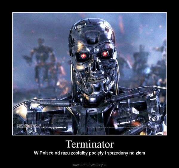 Terminator – W Polsce od razu zostałby pocięty i sprzedany na złom 