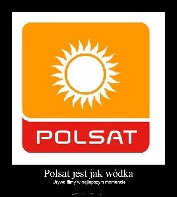 Polsat jest jak wódka –  Urywa filmy w najlepszym momencie 