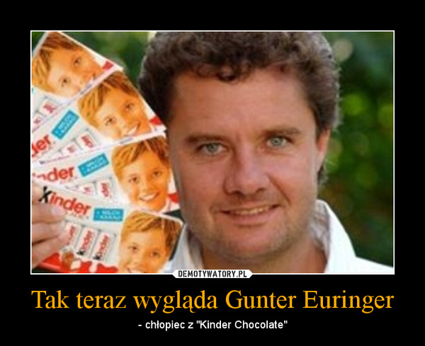 Tak teraz wygląda Gunter Euringer – - chłopiec z "Kinder Chocolate" 