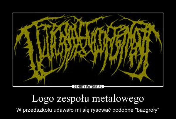 Logo zespołu metalowego – W przedszkolu udawało mi się rysować podobne "bazgroły" 