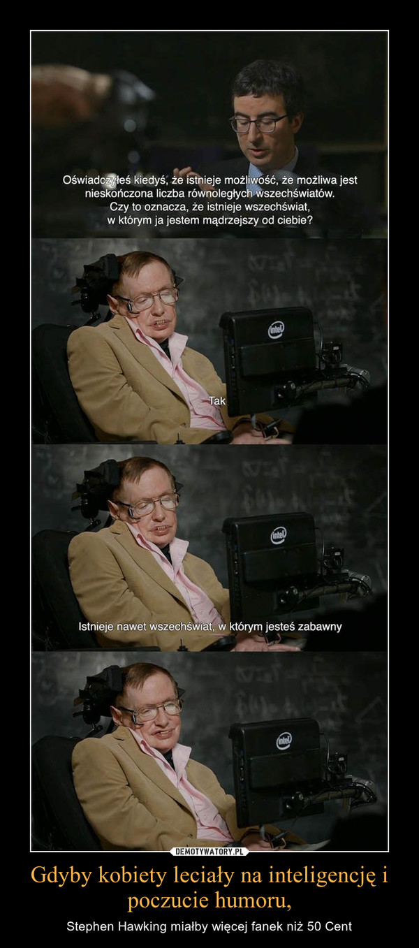 Gdyby kobiety leciały na inteligencję i poczucie humoru, – Stephen Hawking miałby więcej fanek niż 50 Cent 