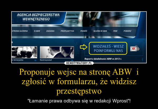 Proponuje wejsc na stronę ABW  i zgłosić w formularzu, że widzisz przestępstwo – "Łamanie prawa odbywa się w redakcji Wprost"! 