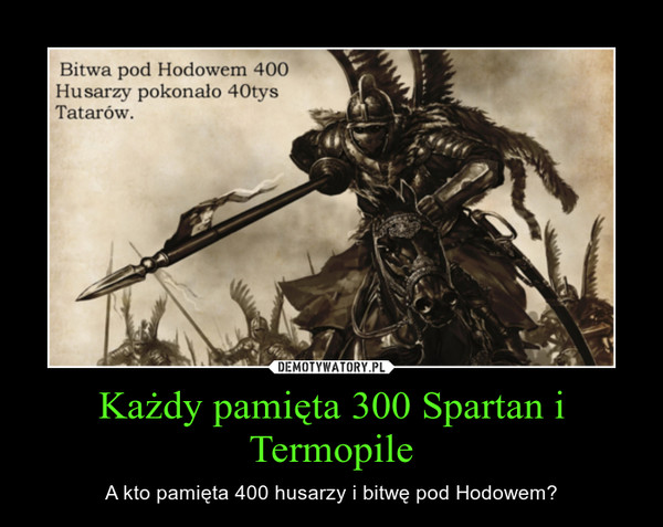 Każdy pamięta 300 Spartan i Termopile – A kto pamięta 400 husarzy i bitwę pod Hodowem? 
