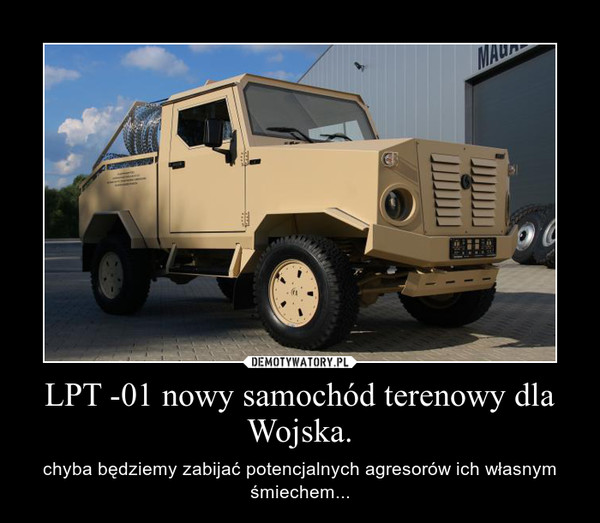 LPT -01 nowy samochód terenowy dla Wojska. – chyba będziemy zabijać potencjalnych agresorów ich własnym śmiechem... 