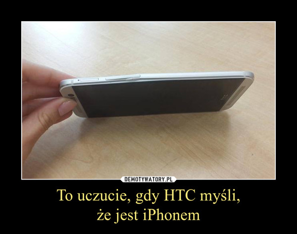 To uczucie, gdy HTC myśli,że jest iPhonem –  