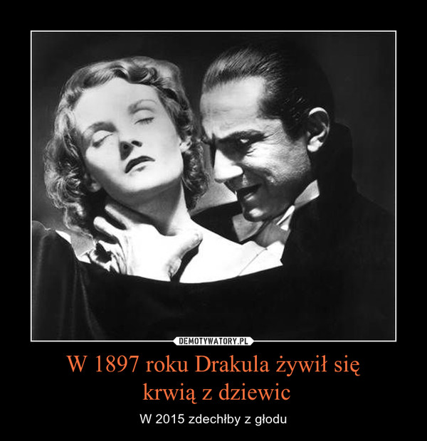 W 1897 roku Drakula żywił się krwią z dziewic – W 2015 zdechłby z głodu 