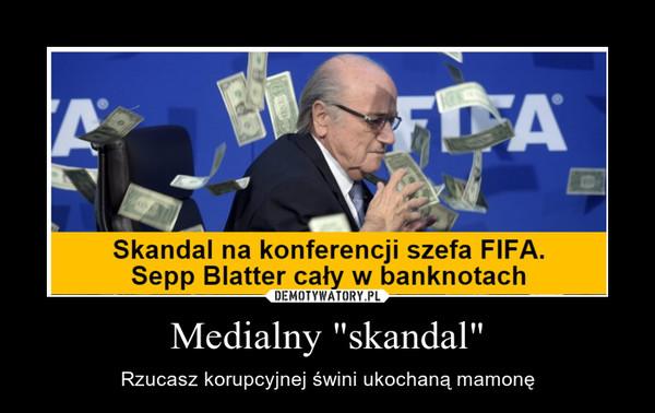 Medialny "skandal" – Rzucasz korupcyjnej świni ukochaną mamonę Skandal na konferencji szefa FIFASepp Blatter cały w banknotach