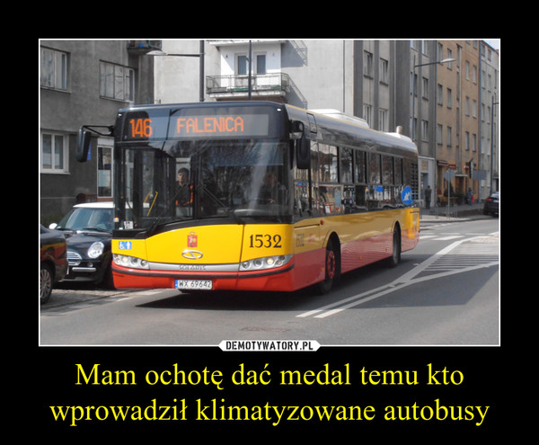 Mam ochotę dać medal temu kto wprowadził klimatyzowane autobusy –  