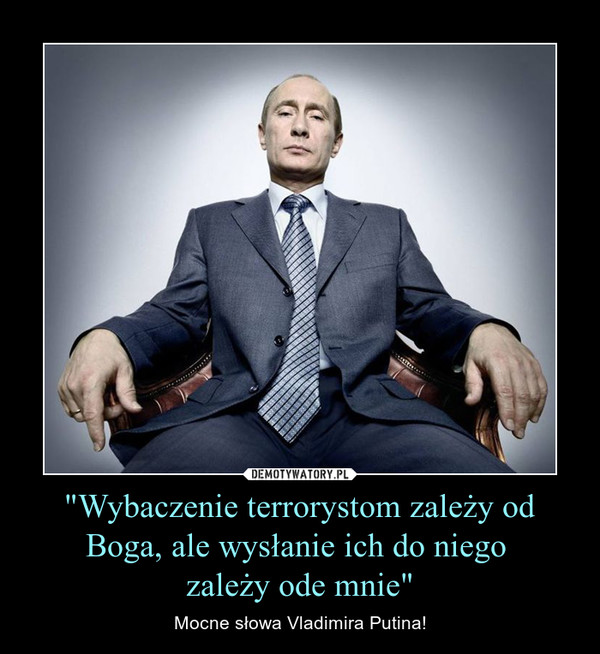 "Wybaczenie terrorystom zależy od Boga, ale wysłanie ich do niego zależy ode mnie" – Mocne słowa Vladimira Putina! 