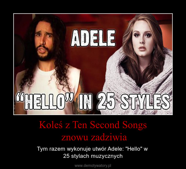 Koleś z Ten Second Songs znowu zadziwia – Tym razem wykonuje utwór Adele: "Hello" w 25 stylach muzycznych 