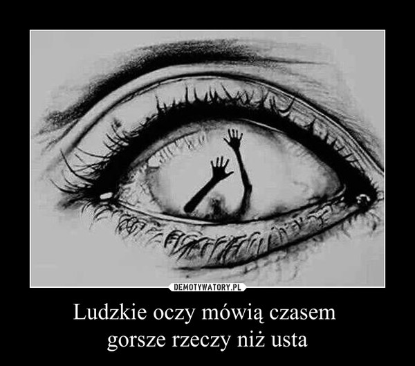 Ludzkie oczy mówią czasem gorsze rzeczy niż usta –  