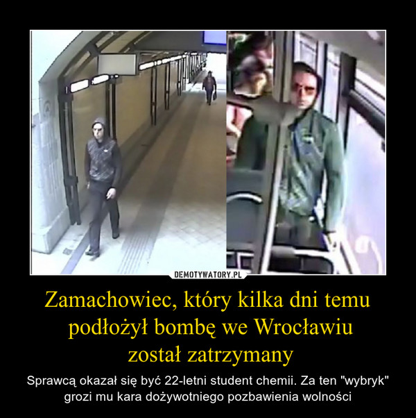 Zamachowiec, który kilka dni temu podłożył bombę we Wrocławiu został zatrzymany – Sprawcą okazał się być 22-letni student chemii. Za ten "wybryk" grozi mu kara dożywotniego pozbawienia wolności 
