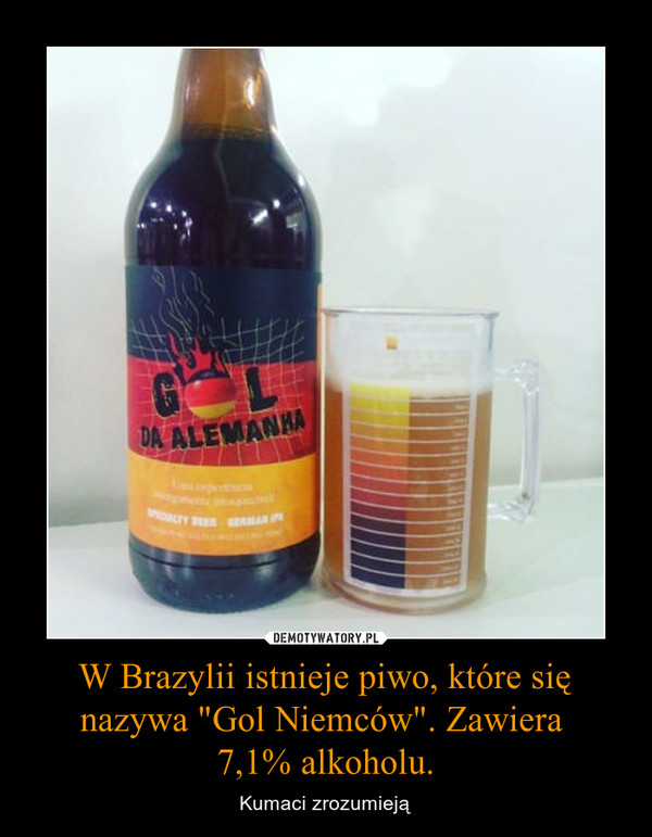 W Brazylii istnieje piwo, które się nazywa "Gol Niemców". Zawiera 7,1% alkoholu. – Kumaci zrozumieją 