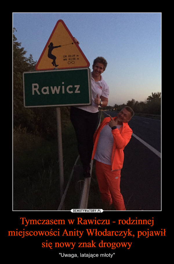 Tymczasem w Rawiczu - rodzinnej miejscowości Anity Włodarczyk, pojawił się nowy znak drogowy – "Uwaga, latające młoty" 