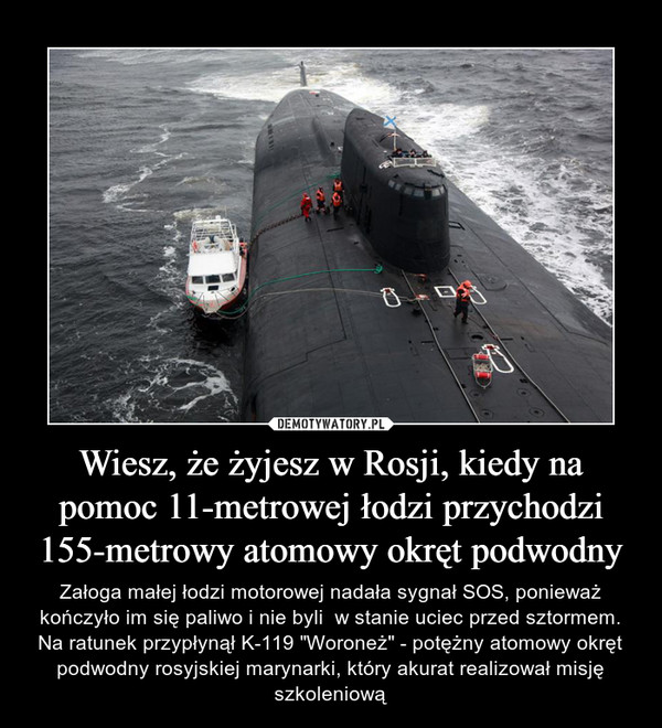 Wiesz, że żyjesz w Rosji, kiedy na pomoc 11-metrowej łodzi przychodzi 155-metrowy atomowy okręt podwodny