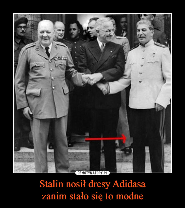 Stalin nosił dresy Adidasa
zanim stało się to modne
