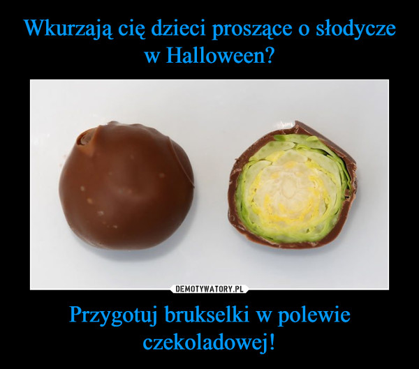 Wkurzają cię dzieci proszące o słodycze w Halloween? Przygotuj brukselki w polewie czekoladowej!