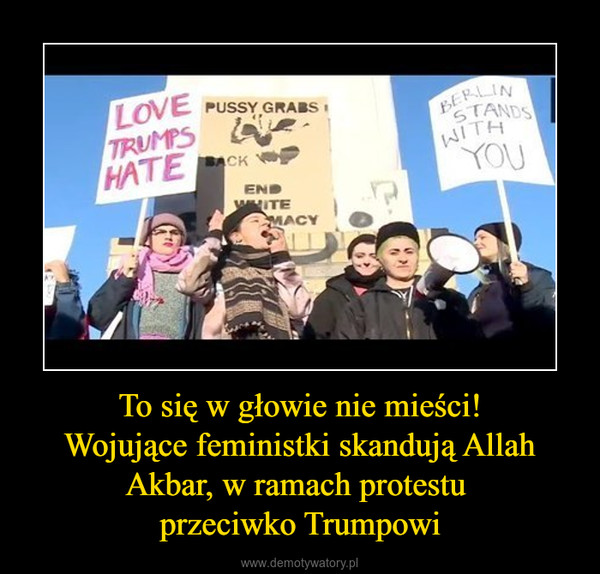 To się w głowie nie mieści!Wojujące feministki skandują Allah Akbar, w ramach protestu przeciwko Trumpowi –  