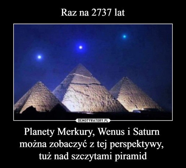 Planety Merkury, Wenus i Saturn można zobaczyć z tej perspektywy, tuż nad szczytami piramid –  