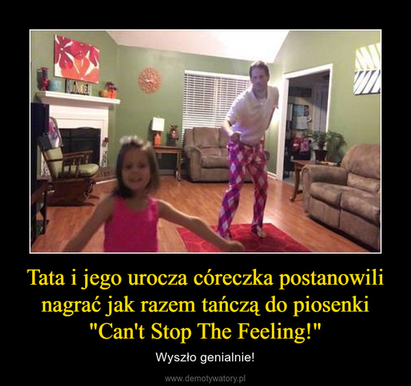 Tata i jego urocza córeczka postanowili nagrać jak razem tańczą do piosenki "Can't Stop The Feeling!" – Wyszło genialnie! 