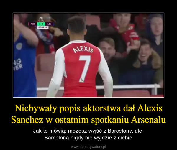 Niebywały popis aktorstwa dał Alexis Sanchez w ostatnim spotkaniu Arsenalu – Jak to mówią: możesz wyjść z Barcelony, ale Barcelona nigdy nie wyjdzie z ciebie 