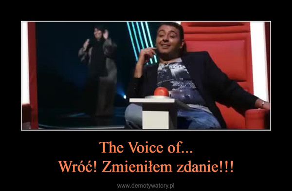The Voice of...Wróć! Zmieniłem zdanie!!! –  