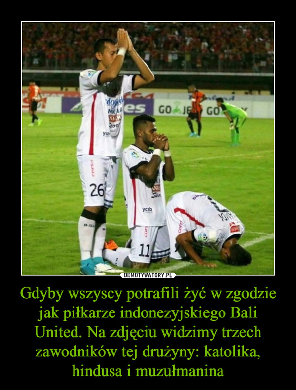 Gdyby wszyscy potrafili żyć w zgodzie jak piłkarze indonezyjskiego Bali United. Na zdjęciu widzimy trzech zawodników tej drużyny: katolika, hindusa i muzułmanina –  