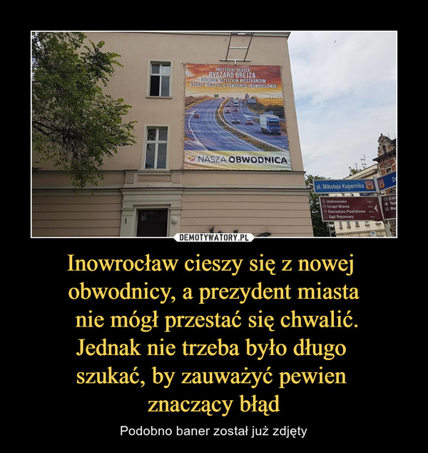 Inowrocław cieszy się z nowej 
obwodnicy, a prezydent miasta
 nie mógł przestać się chwalić.
Jednak nie trzeba było długo 
szukać, by zauważyć pewien 
znaczący błąd