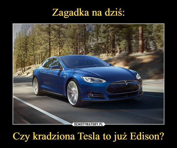 Czy kradziona Tesla to już Edison? –  