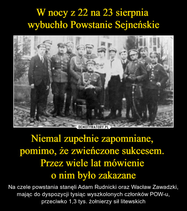 Niemal zupełnie zapomniane, pomimo, że zwieńczone sukcesem. Przez wiele lat mówienie o nim było zakazane – Na czele powstania stanęli Adam Rudnicki oraz Wacław Zawadzki, mając do dyspozycji tysiąc wyszkolonych członków POW-u, przeciwko 1,3 tys. żołnierzy sił litewskich 