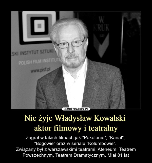 Nie żyje Władysław Kowalski 
aktor filmowy i teatralny
