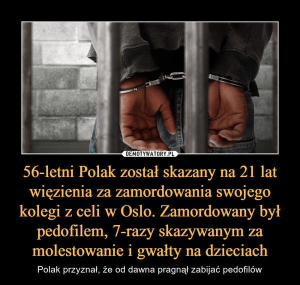 56-letni Polak został skazany na 21 lat więzienia za zamordowania swojego kolegi z celi w Oslo. Zamordowany był pedofilem, 7-razy skazywanym za molestowanie i gwałty na dzieciach