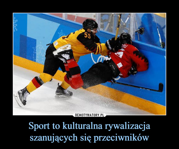 Sport to kulturalna rywalizacja szanujących się przeciwników –  