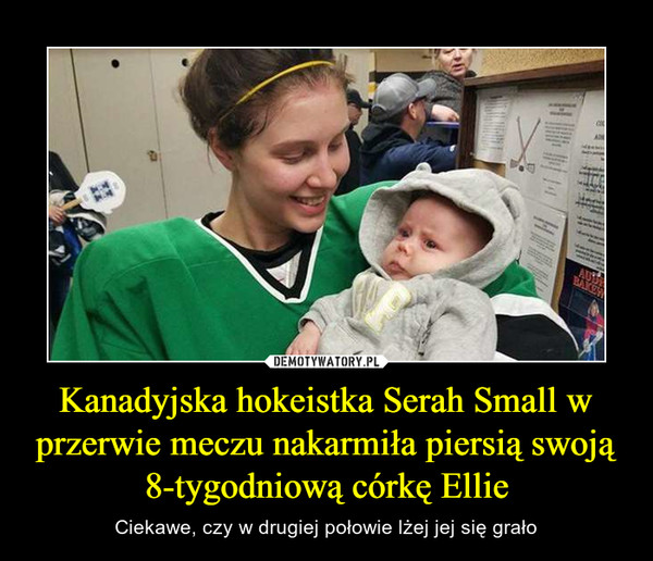 Kanadyjska hokeistka Serah Small w przerwie meczu nakarmiła piersią swoją 8-tygodniową córkę Ellie