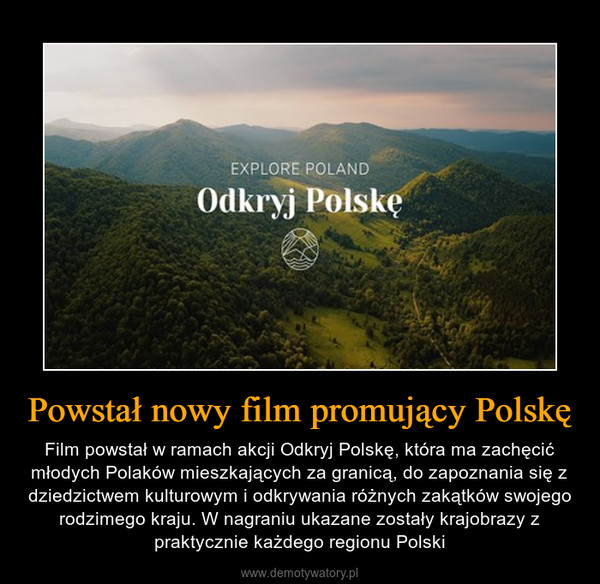 Powstał nowy film promujący Polskę – Film powstał w ramach akcji Odkryj Polskę, która ma zachęcić młodych Polaków mieszkających za granicą, do zapoznania się z dziedzictwem kulturowym i odkrywania różnych zakątków swojego rodzimego kraju. W nagraniu ukazane zostały krajobrazy z praktycznie każdego regionu Polski 