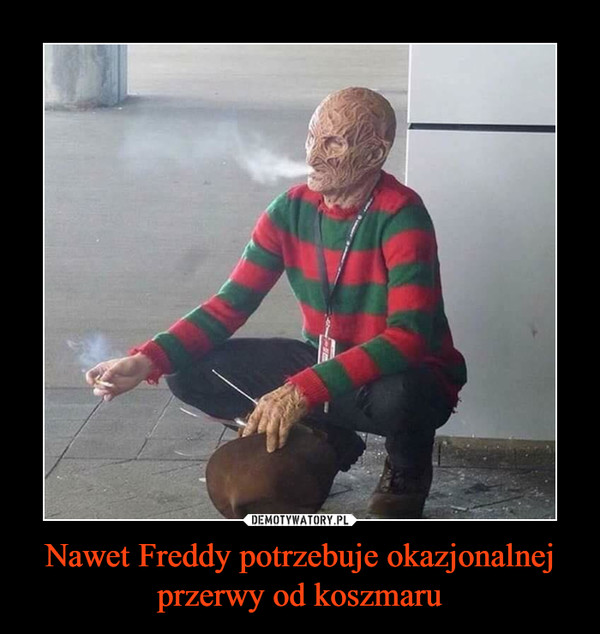 Nawet Freddy potrzebuje okazjonalnej przerwy od koszmaru –  