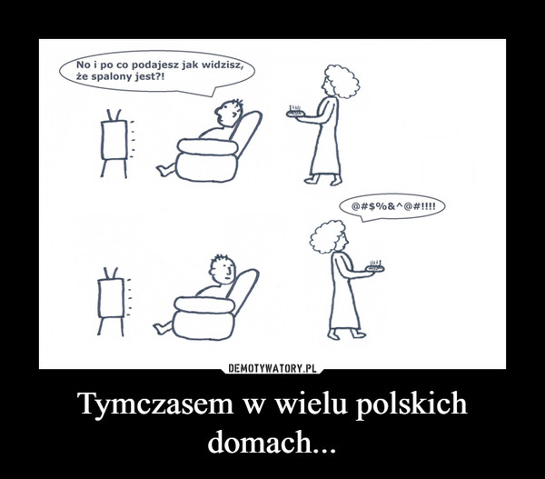 Tymczasem w wielu polskich domach...