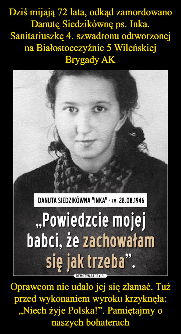 Oprawcom nie udało jej się złamać. Tuż przed wykonaniem wyroku krzyknęła: „Niech żyje Polska!”. Pamiętajmy o naszych bohaterach –  
