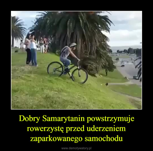 Dobry Samarytanin powstrzymuje rowerzystę przed uderzeniem zaparkowanego samochodu –  