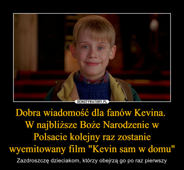 Dobra wiadomość dla fanów Kevina. W najbliższe Boże Narodzenie w Polsacie kolejny raz zostanie wyemitowany film "Kevin sam w domu" – Zazdroszczę dzieciakom, którzy obejrzą go po raz pierwszy 