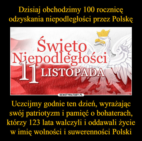 Uczcijmy godnie ten dzień, wyrażając swój patriotyzm i pamięć o bohaterach, którzy 123 lata walczyli i oddawali życie w imię wolności i suwerenności Polski –  