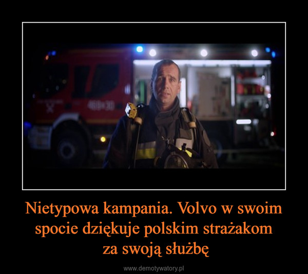 Nietypowa kampania. Volvo w swoim spocie dziękuje polskim strażakom za swoją służbę –  