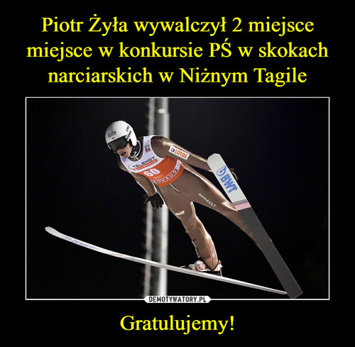 Piotr Żyła wywalczył 2 miejsce
miejsce w konkursie PŚ w skokach
narciarskich w Niżnym Tagile Gratulujemy!