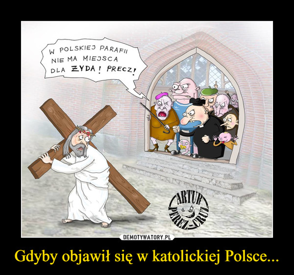 Gdyby objawił się w katolickiej Polsce... –  W POLSKIEJ PARAFIINIE MA MIEJSCADLA ŻYDA! PRECZ!