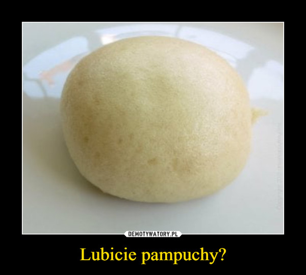 Lubicie pampuchy?