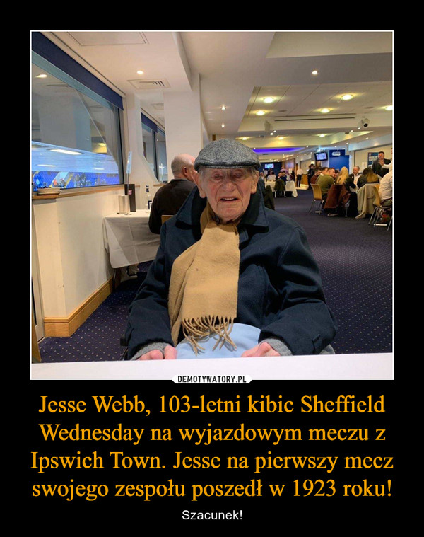 Jesse Webb, 103-letni kibic Sheffield Wednesday na wyjazdowym meczu z Ipswich Town. Jesse na pierwszy mecz swojego zespołu poszedł w 1923 roku! – Szacunek! 
