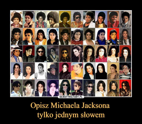 Opisz Michaela Jacksona 
tylko jednym słowem