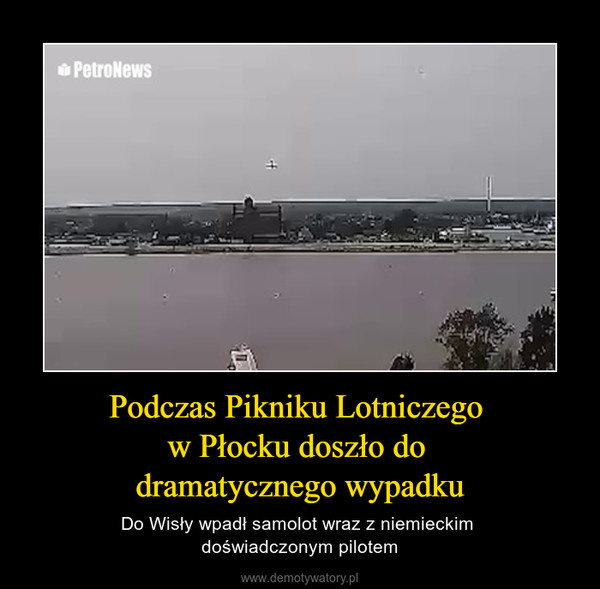 Podczas Pikniku Lotniczego w Płocku doszło do dramatycznego wypadku – Do Wisły wpadł samolot wraz z niemieckim doświadczonym pilotem 
